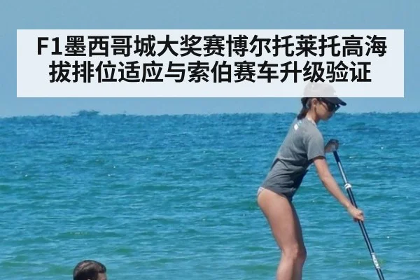 F1墨西哥城大奖赛博尔托莱托高海拔排位适应与索伯赛车升级验证 - j9.com